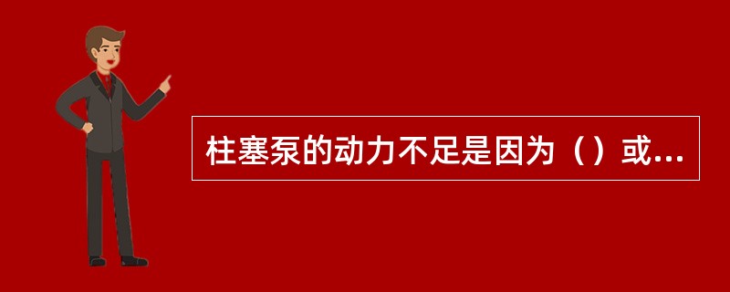 柱塞泵的动力不足是因为（）或传动皮带松驰。