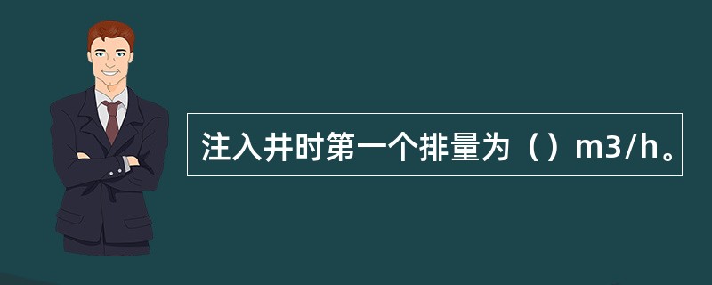 注入井时第一个排量为（）m3/h。