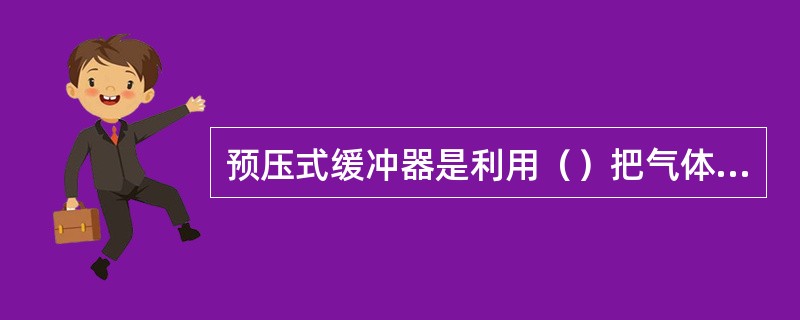 预压式缓冲器是利用（）把气体和液体隔开。