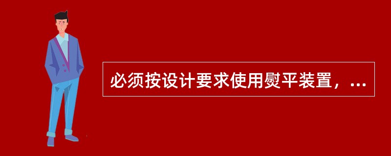 必须按设计要求使用熨平装置，遵守操作手册上规定的操作、维修和保养办法