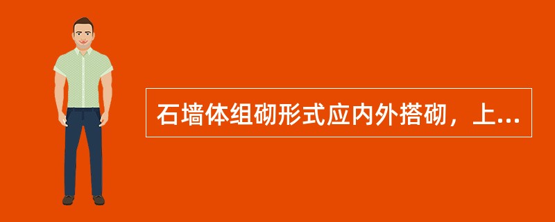 石墙体组砌形式应内外搭砌，上下错缝，拉结石，丁砌石交错设置，毛石墙拉结石每（）墙