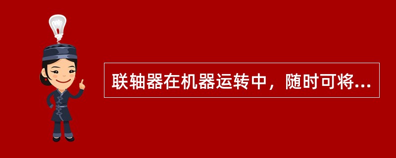 联轴器在机器运转中，随时可将联接的两轴分开