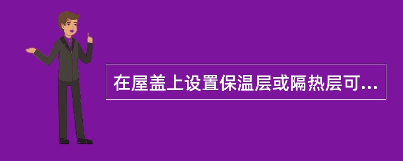 在屋盖上设置保温层或隔热层可防止由于收缩和温度变化而引起墙体的破坏。