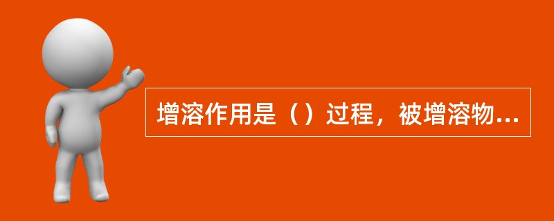 增溶作用是（）过程，被增溶物间的化学势增溶后降低，