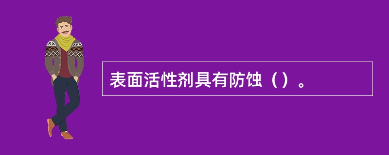 表面活性剂具有防蚀（）。