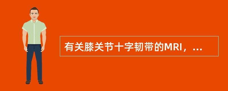 有关膝关节十字韧带的MRI，错误的是（）