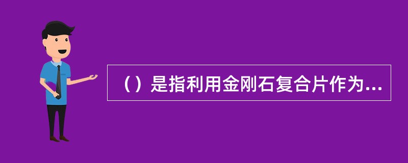 （）是指利用金刚石复合片作为切削刃镶嵌的钻头。