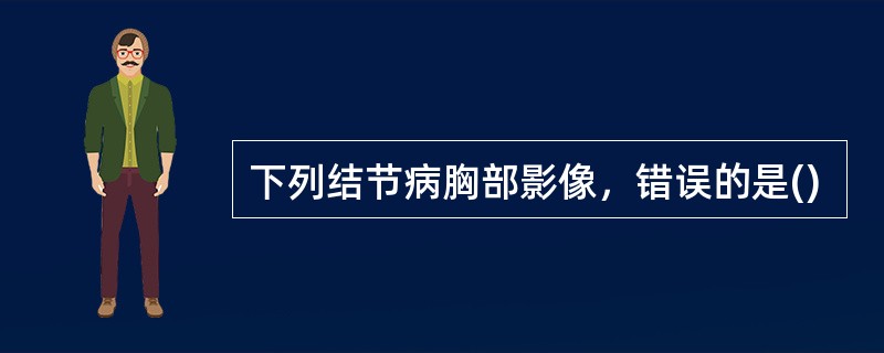 下列结节病胸部影像，错误的是()