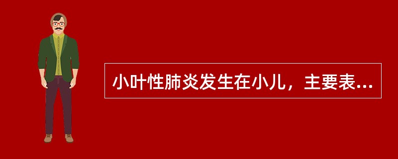 小叶性肺炎发生在小儿，主要表现为()