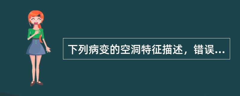 下列病变的空洞特征描述，错误的是()