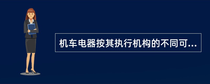 机车电器按其执行机构的不同可分为有触点电器和（）