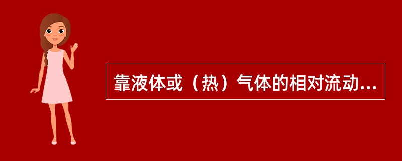 靠液体或（热）气体的相对流动来传递（），叫做热对流。