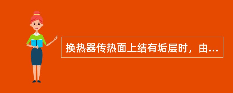 换热器传热面上结有垢层时，由于垢层的导热性能不好，大大降低了（）的效果。