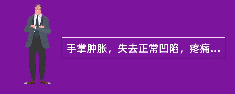 手掌肿胀，失去正常凹陷，疼痛剧烈者为（）