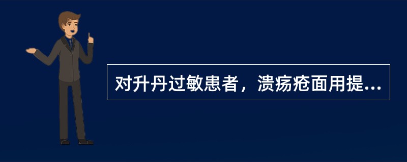 对升丹过敏患者，溃疡疮面用提脓祛腐药，应选用（）