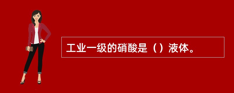 工业一级的硝酸是（）液体。