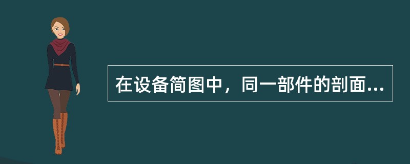 在设备简图中，同一部件的剖面图中，剖面线的画法（）。