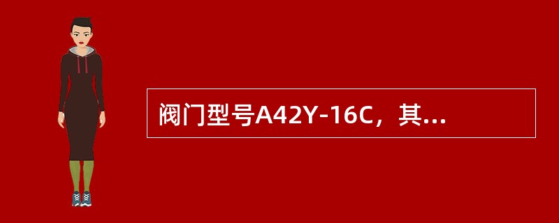 阀门型号A42Y-16C，其中16表示（）。
