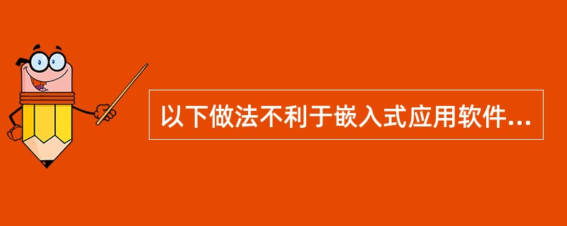 以下做法不利于嵌入式应用软件的移植的是（）。