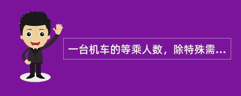 一台机车的等乘人数，除特殊需要外，不得超过（）