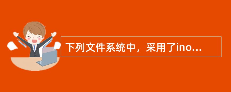 下列文件系统中，采用了inode来标识文件的是（）