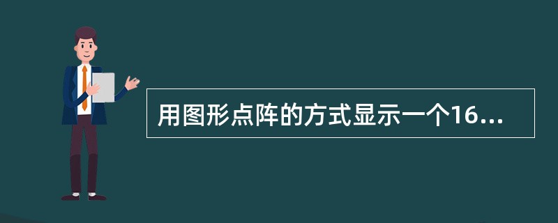 用图形点阵的方式显示一个16*16点阵汉字需要（）字节。