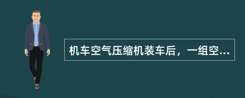 机车空气压缩机装车后，一组空气压缩机泵风，总风缸压力由0上升至900kPa所需时