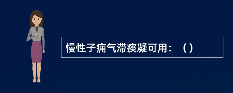 慢性子痈气滞痰凝可用：（）