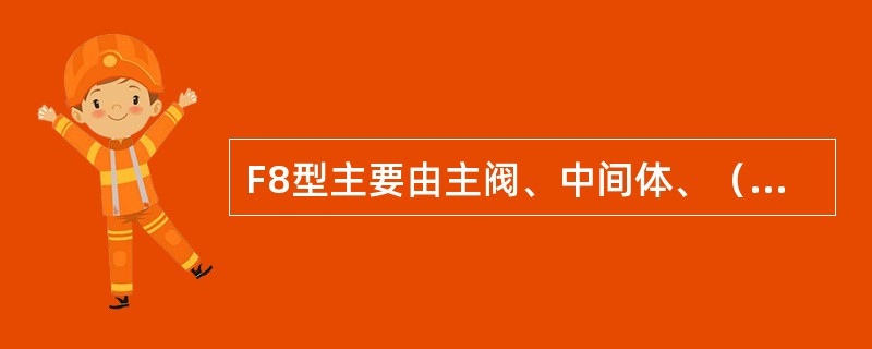 F8型主要由主阀、中间体、（）、副风缸、附加风缸和工作风缸组成