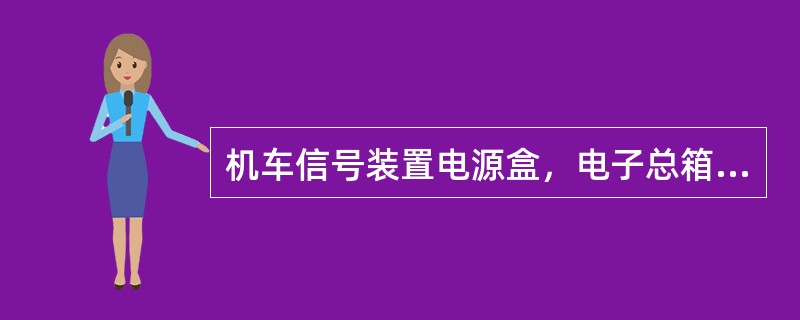 机车信号装置电源盒，电子总箱、（）及机车信号机等组成