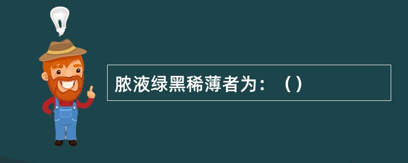 脓液绿黑稀薄者为：（）