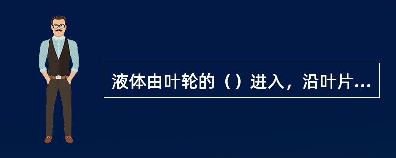 液体由叶轮的（）进入，沿叶片间流道向轮缘排出。