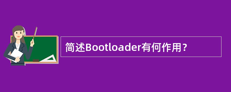 简述Bootloader有何作用？