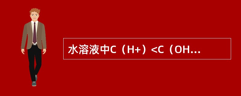 水溶液中C（H+）<C（OH-），溶液中的PH（）7。