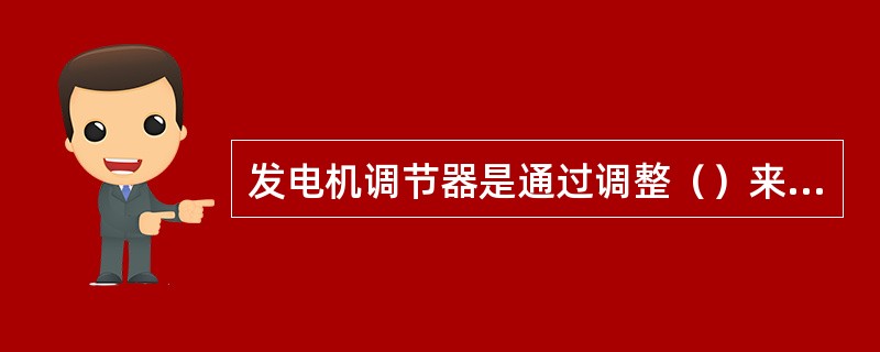 发电机调节器是通过调整（）来调整发电机电压的。