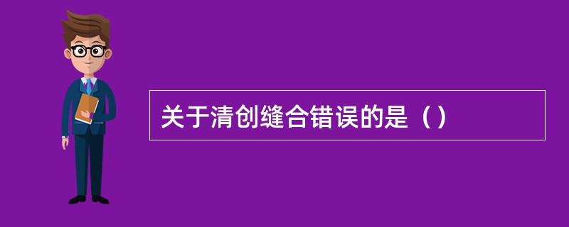 关于清创缝合错误的是（）