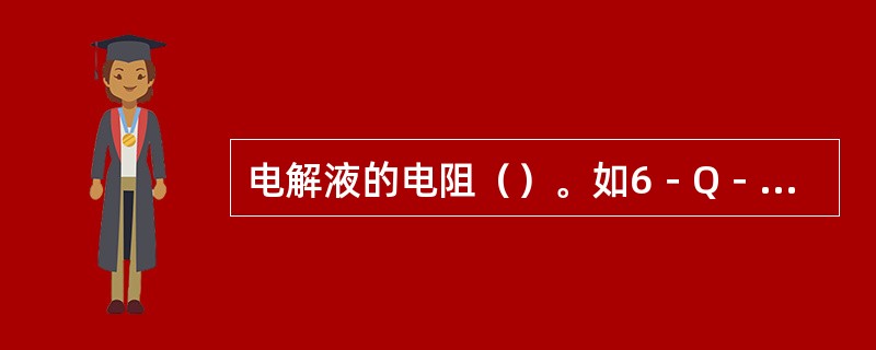 电解液的电阻（）。如6－Q－75型铅酸蓄电池在温度为+40℃时的内阻为（）Ω，而
