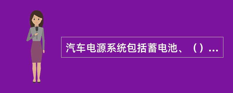 汽车电源系统包括蓄电池、（）、电压调节装置等。