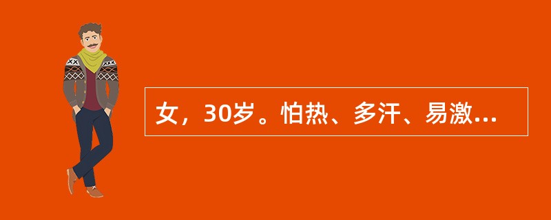 女，30岁。怕热、多汗、易激动，消瘦1年。查体：消瘦、皮肤湿润，甲状腺增大，随吞