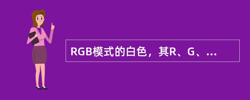 RGB模式的白色，其R、G、B各色组成为？（）