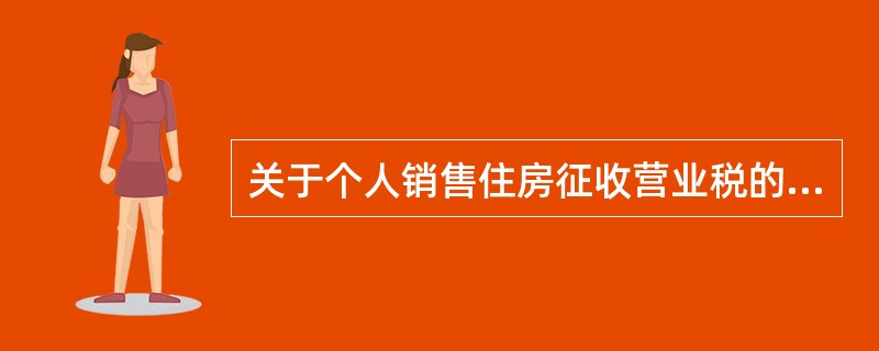 关于个人销售住房征收营业税的现行规定，下列叙述错误的是（）。