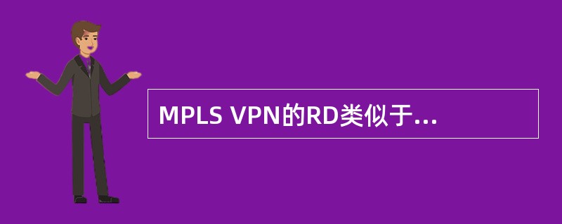 MPLS VPN的RD类似于BGP中扩展团体属性，用于路由信息的分发。