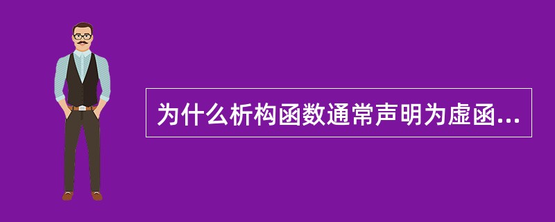 为什么析构函数通常声明为虚函数，而构造函数不能是虚函数？