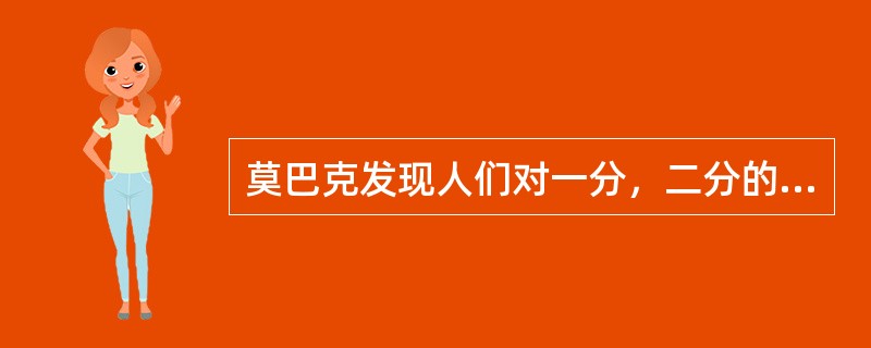 莫巴克发现人们对一分，二分的硬币不重视，产生了（）的想法.