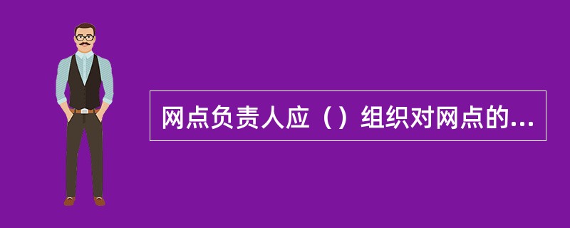 网点负责人应（）组织对网点的物防、技防设施，员工防范意识和各项安全制度落实情况进