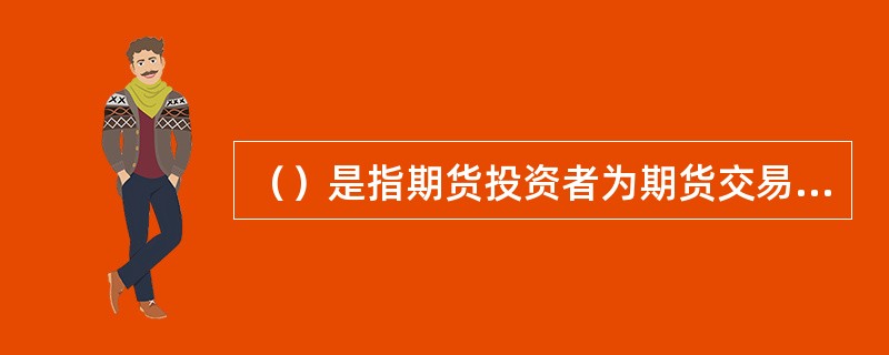 （）是指期货投资者为期货交易、交割、结算而存放于期货公司的资金。