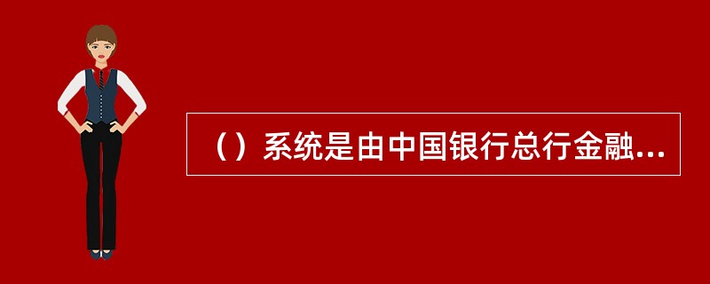 （）系统是由中国银行总行金融机构部委托中国银行软件中心开发的，通过与保险公司实时