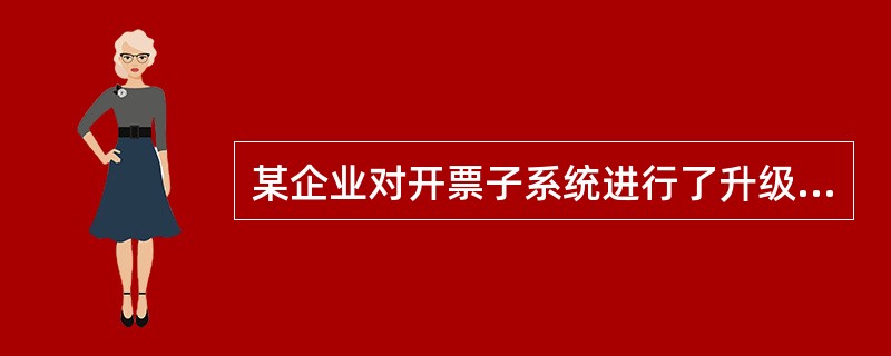 某企业对开票子系统进行了升级安装，（）再注册。