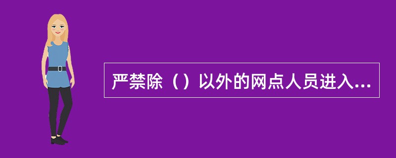 严禁除（）以外的网点人员进入账务系统操作或直接办理任何核算业务。