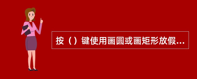 按（）键使用画圆或画矩形放假，可以绘制出正圆或正方形